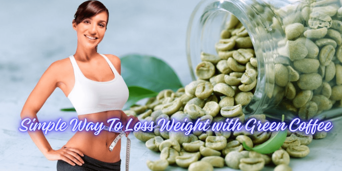 Simple Way To Loss Weight with Green Coffee
